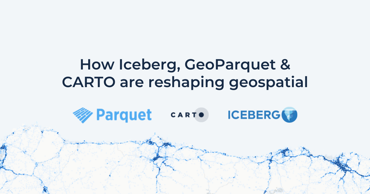 How Iceberg, GeoParquet & CARTO are reshaping geospatial